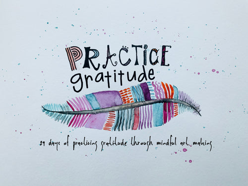 PRACTICE gratitude-29 days of practicing gratitude through mindful art making